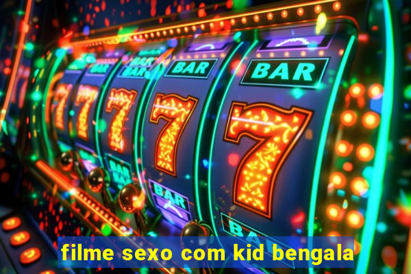 filme sexo com kid bengala